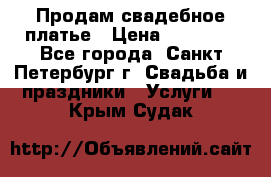 Продам свадебное платье › Цена ­ 15 000 - Все города, Санкт-Петербург г. Свадьба и праздники » Услуги   . Крым,Судак